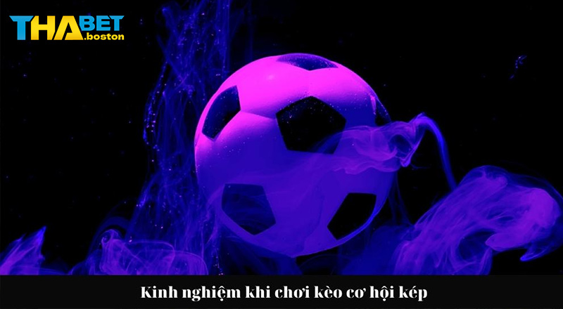 Kinh nghiệm chơi kèo cơ hội kép từ cao thủ